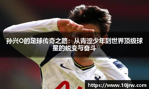 孙兴O的足球传奇之路：从青涩少年到世界顶级球星的蜕变与奋斗