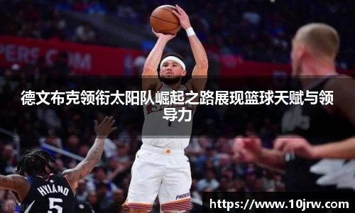德文布克领衔太阳队崛起之路展现篮球天赋与领导力