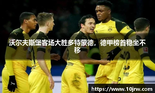 沃尔夫斯堡客场大胜多特蒙德，德甲榜首稳坐不移