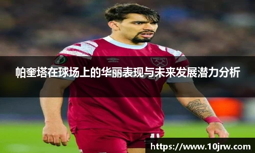 帕奎塔在球场上的华丽表现与未来发展潜力分析