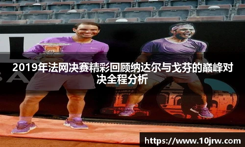 2019年法网决赛精彩回顾纳达尔与戈芬的巅峰对决全程分析