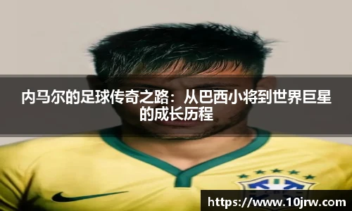 内马尔的足球传奇之路：从巴西小将到世界巨星的成长历程